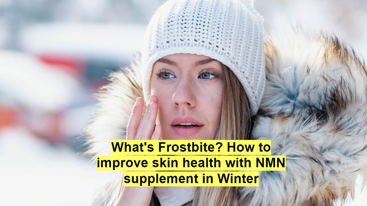 What's Frostbite? How to improve skin health with NMN supplement in Winter